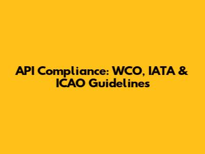 API Compliance: WCO, IATA & ICAO Guidelines