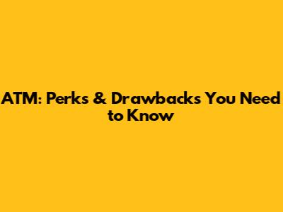 ATM: Perks & Drawbacks You Need to Know