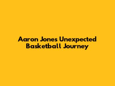 Aaron Jones' Unexpected Basketball Journey