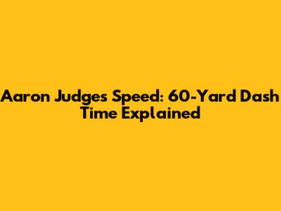 Aaron Judge's Speed: 60-Yard Dash Time Explained