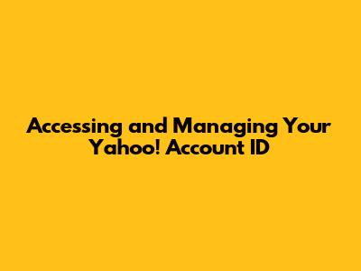 Accessing and Managing Your Yahoo! Account ID