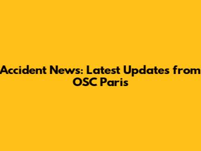 Accident News: Latest Updates from OSC Paris