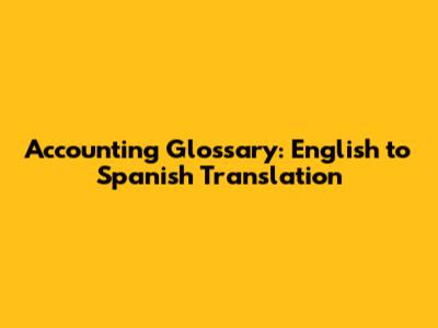 Accounting Glossary: English to Spanish Translation