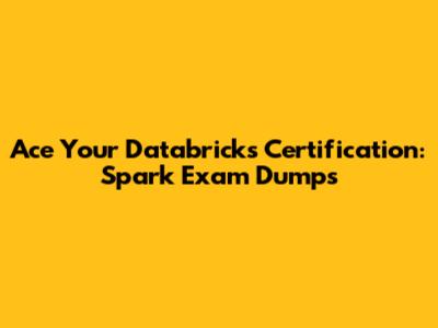 Ace Your Databricks Certification: Spark Exam Dumps