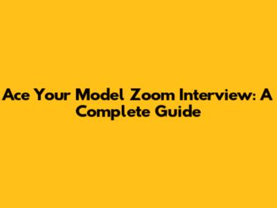 Ace Your Model Zoom Interview: A Complete Guide