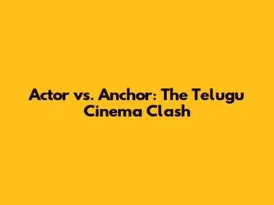 Actor vs. Anchor: The Telugu Cinema Clash