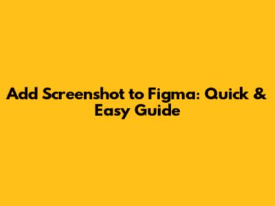 Add Screenshot to Figma: Quick & Easy Guide