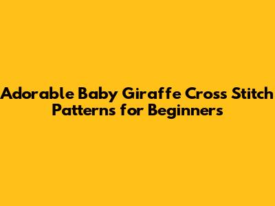 Adorable Baby Giraffe Cross Stitch Patterns for Beginners