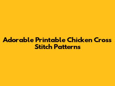 Adorable Printable Chicken Cross Stitch Patterns
