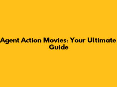Agent Action Movies: Your Ultimate Guide