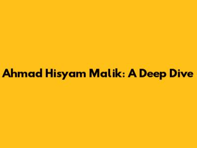 Ahmad Hisyam Malik: A Deep Dive