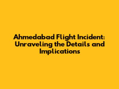Ahmedabad Flight Incident: Unraveling the Details and Implications