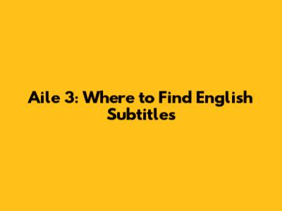 Aile 3: Where to Find English Subtitles