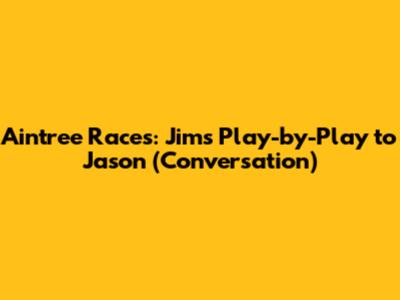 Aintree Races: Jim's Play-by-Play to Jason (Conversation)