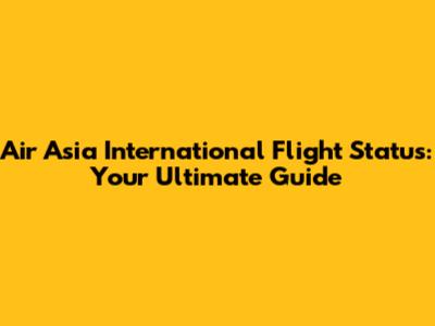 Air Asia International Flight Status: Your Ultimate Guide