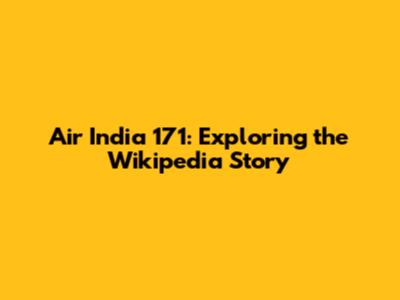 Air India 171: Exploring the Wikipedia Story