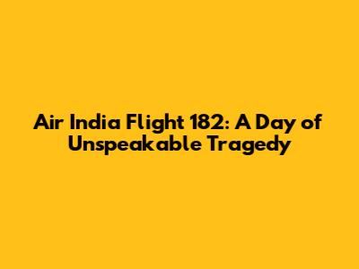 Air India Flight 182: A Day of Unspeakable Tragedy