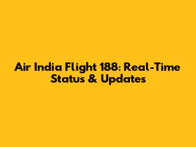 Air India Flight 188: Real-Time Status & Updates