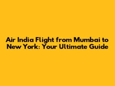 Air India Flight from Mumbai to New York: Your Ultimate Guide
