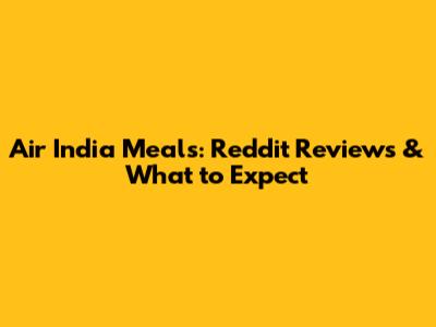 Air India Meals: Reddit Reviews & What to Expect