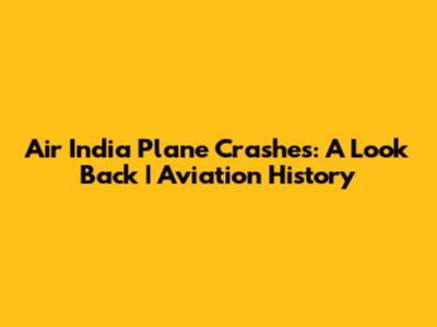 Air India Plane Crashes: A Look Back | Aviation History