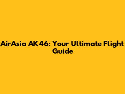 AirAsia AK46: Your Ultimate Flight Guide
