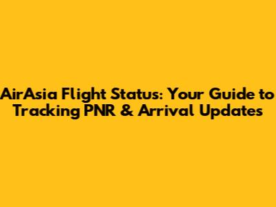AirAsia Flight Status: Your Guide to Tracking PNR & Arrival Updates