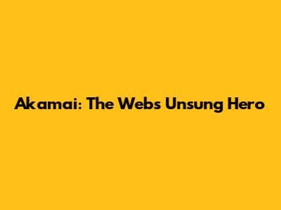Akamai: The Web's Unsung Hero