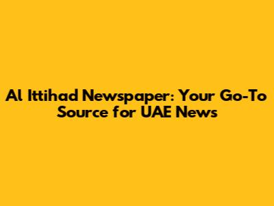 Al Ittihad Newspaper: Your Go-To Source for UAE News