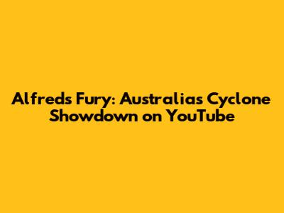 Alfred's Fury: Australia's Cyclone Showdown on YouTube
