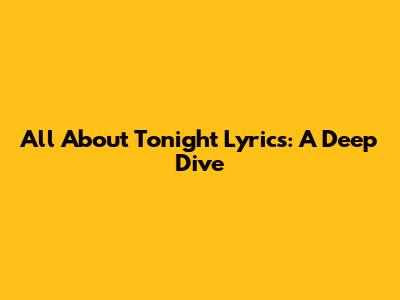 All About Tonight Lyrics: A Deep Dive