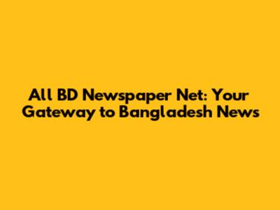 All BD Newspaper Net: Your Gateway to Bangladesh News