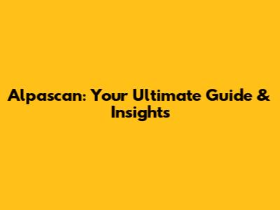 Alpascan: Your Ultimate Guide & Insights