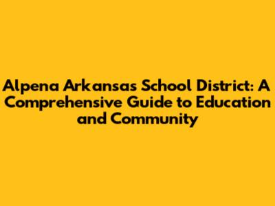Alpena Arkansas School District: A Comprehensive Guide to Education and Community