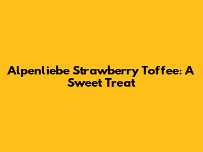 Alpenliebe Strawberry Toffee: A Sweet Treat