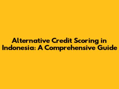 Alternative Credit Scoring in Indonesia: A Comprehensive Guide