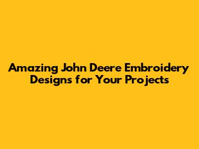 Amazing John Deere Embroidery Designs for Your Projects