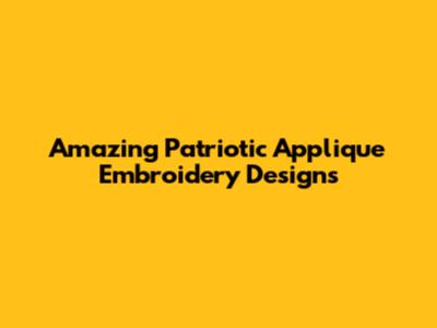 Amazing Patriotic Applique Embroidery Designs