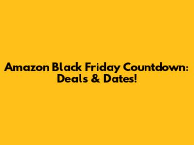 Amazon Black Friday Countdown: Deals & Dates!