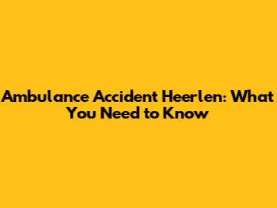 Ambulance Accident Heerlen: What You Need to Know
