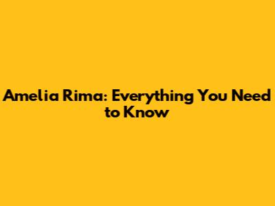 Amelia Rima: Everything You Need to Know