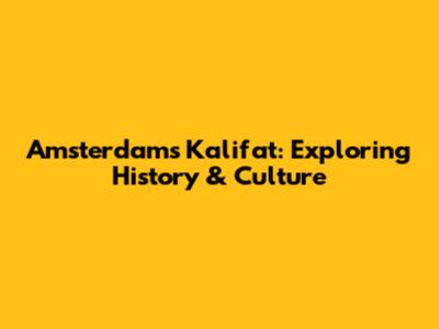 Amsterdam's Kalifat: Exploring History & Culture