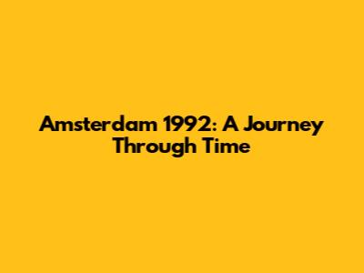 Amsterdam 1992: A Journey Through Time