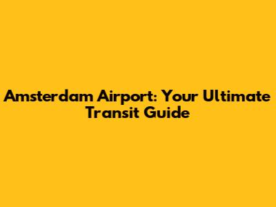 Amsterdam Airport: Your Ultimate Transit Guide