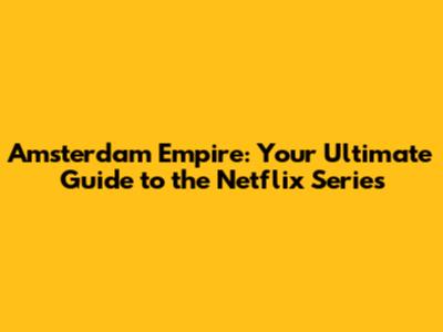 Amsterdam Empire: Your Ultimate Guide to the Netflix Series