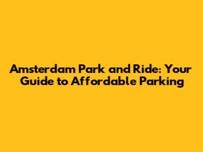 Amsterdam Park and Ride: Your Guide to Affordable Parking