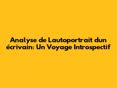 Analyse de L'autoportrait d'un écrivain: Un Voyage Introspectif