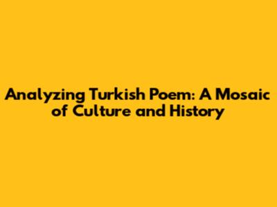 Analyzing Turkish Poem: A Mosaic of Culture and History