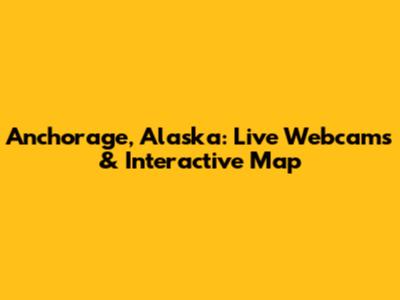 Anchorage, Alaska: Live Webcams & Interactive Map