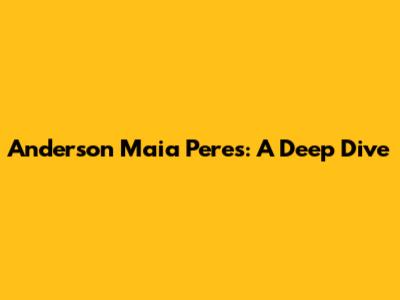 Anderson Maia Peres: A Deep Dive